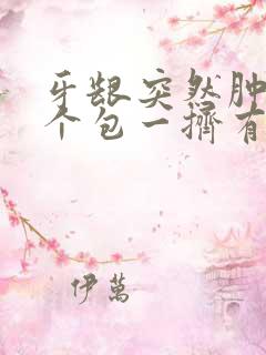 牙龈突然肿了一个包一挤有血