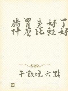 肠胃炎好了后吃什么比较好