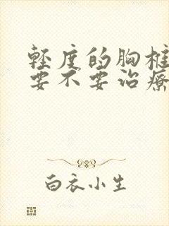 轻度的胸椎侧弯要不要治疗