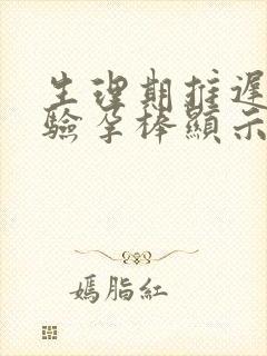 生理期推迟一周验孕棒显示未怀孕