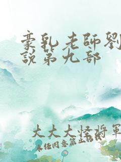 豪乳老师刘艳小说第九部