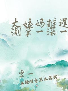 大姨妈推迟十天测孕一深一浅