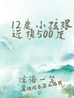 12岁小孩眼睛近视500度