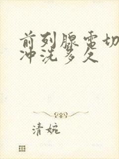 前列腺电切术后冲洗多久