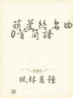 葫芦丝名曲100首简谱