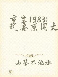 重生1983:我妻京圈大小姐全文免费