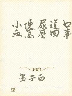 小便尿道口疼流血怎么回事