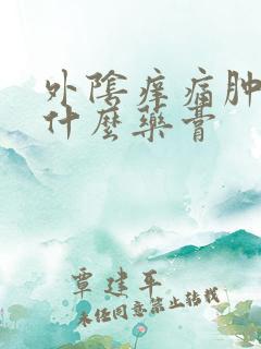 外阴痒痛肿了用什么药膏