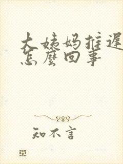 大姨妈推迟恶心怎么回事