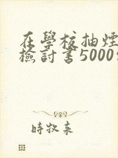 在学校抽烟被抓检讨书5000字