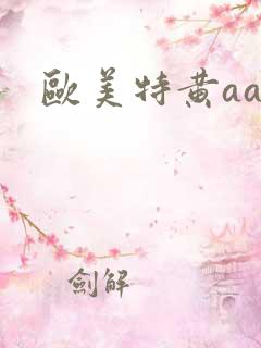 欧美特黄aaa