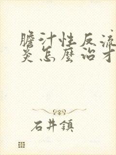 胆汁性反流性胃炎怎么治才好