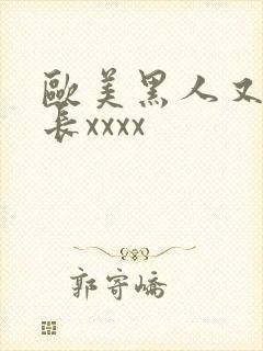 欧美黑人又粗又长xxxx