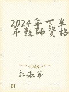 2024年下半年教师资格证报考时间