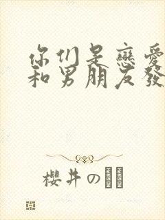 你们是恋爱多久和男朋友发生关系的