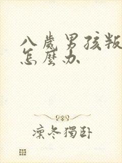 八岁男孩叛逆期怎么办