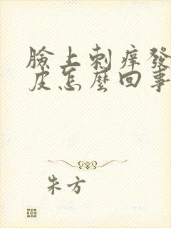 脸上刺痒发红脱皮怎么回事