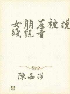 女朋友被摸胸在线观看