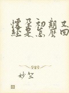 怀孕初期又来月经是怎么回事