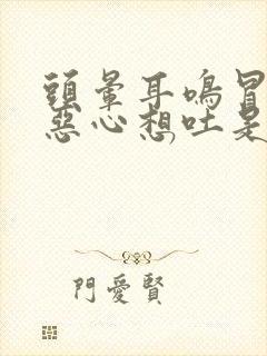 头晕耳鸣冒冷汗恶心想吐是怎么回事