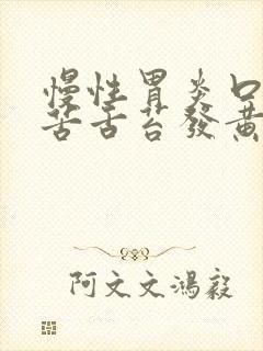 慢性胃炎口干口苦舌苔发黄