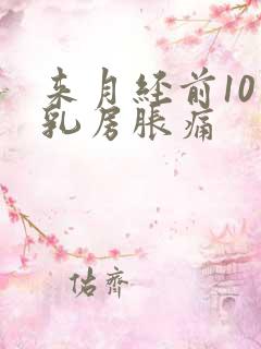 来月经前10天乳房胀痛