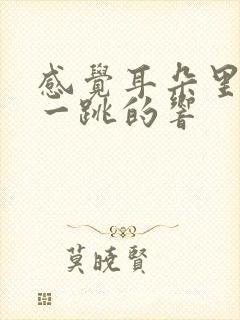 感觉耳朵里一跳一跳的响