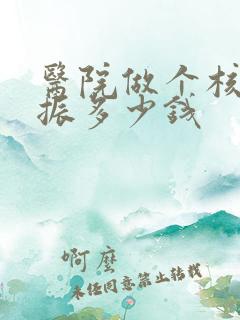 医院做个核磁共振多少钱