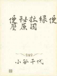 便秘拉绿便是什么原因