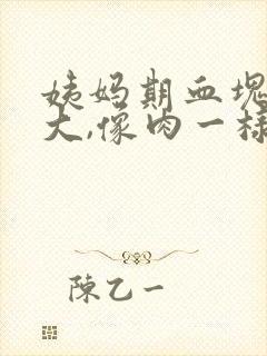 姨妈期血块特别大,像肉一样