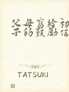 父母写给初三孩子的鼓励信