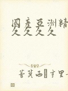 国产亚洲精品久久久久久