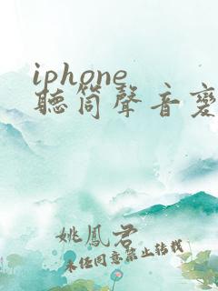 iphone 听筒声音变小