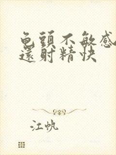 龟头不敏感怎么还射精快