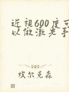 近视600度可以做激光手术多少钱