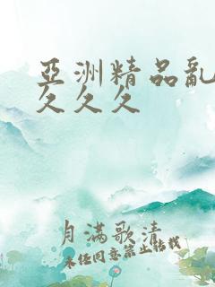 亚洲精品乱久久久久久