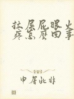 拉屎屁眼火辣辣疼怎么回事