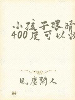 小孩子眼睛近视400度可以恢复吗