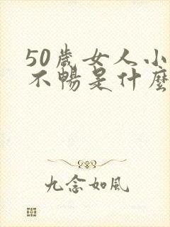 50岁女人小便不畅是什么原因