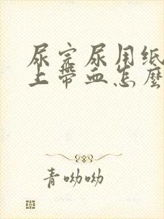 尿完尿用纸擦纸上带血怎么回事