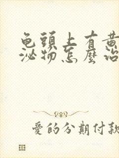 龟头上有黄色分泌物怎么治疗