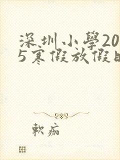 深圳小学2025寒假放假时间表