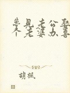 梦见老公娶第二个老婆办喜事