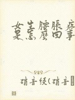 女生腰胀疼酸疼是怎么回事