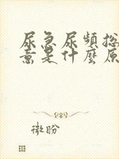 尿急尿频总有尿意是什么原因