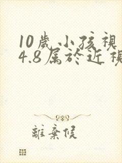 10岁小孩视力4.8属于近视吗
