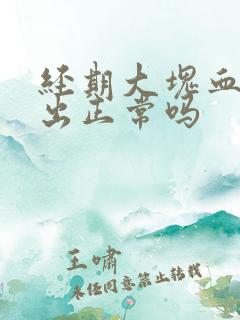 经期大块血块排出正常吗