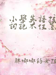 小学英语孩子单词记不住怎么办