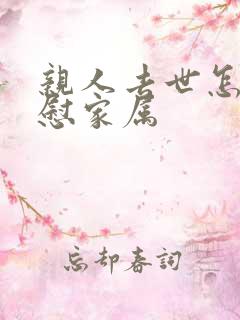 亲人去世怎么安慰家属