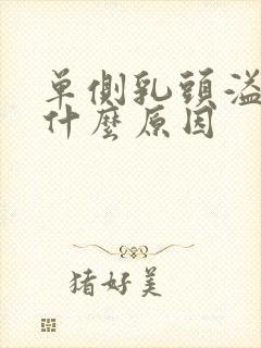 单侧乳头溢液是什么原因